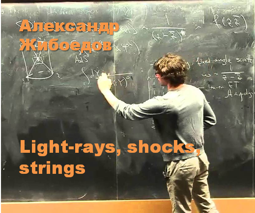 ПУБЛИКУЕМ ЛЕКЦИЮ АЛЕКСАНДРА ЖИБОЕДОВА «Light-rays, shocks, strings»